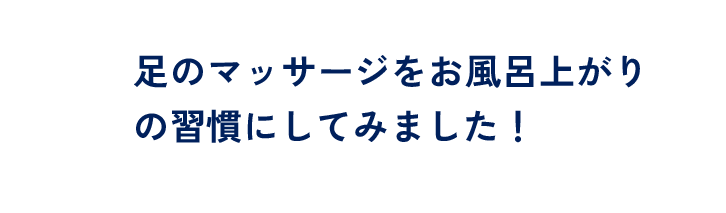 足のマッサージをお風呂上がりの習慣にしてみました!