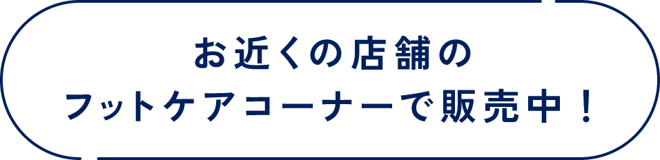 お近くの店舗のフットケアコーナーで販売中!