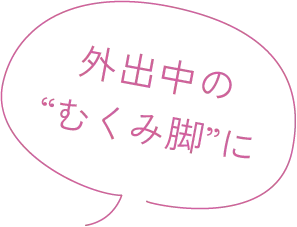 外出中のむくみ脚に